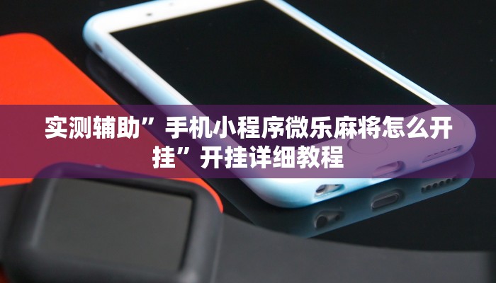 实测辅助”手机小程序微乐麻将怎么开挂”开挂详细教程
