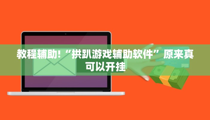 教程辅助!“拱趴游戏辅助软件”原来真可以开挂