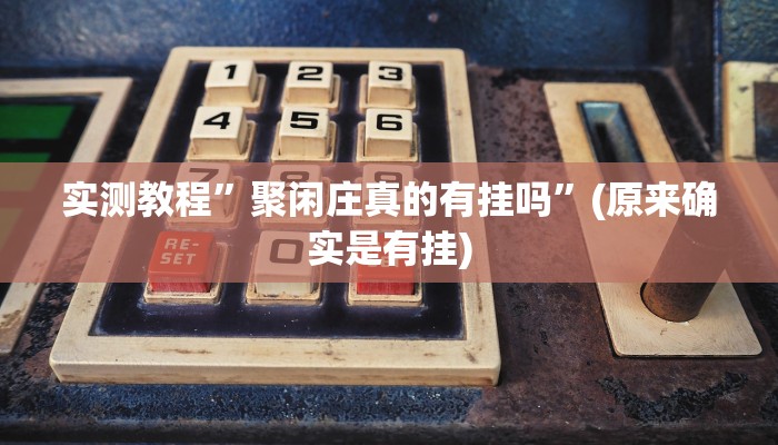 实测教程”聚闲庄真的有挂吗”(原来确实是有挂)