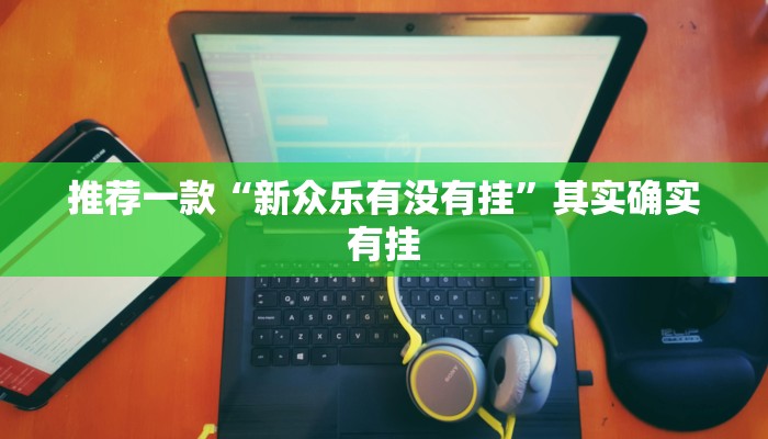 推荐一款“新众乐有没有挂”其实确实有挂