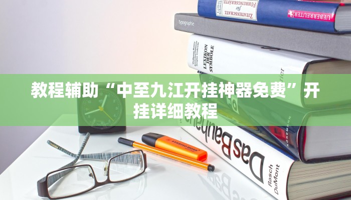 教程辅助“中至九江开挂神器免费”开挂详细教程