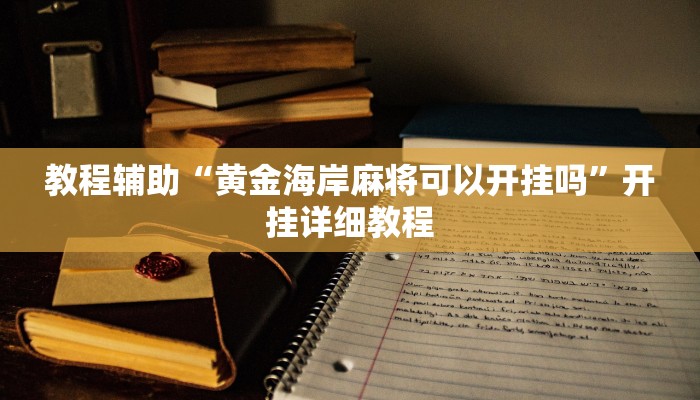 教程辅助“黄金海岸麻将可以开挂吗”开挂详细教程
