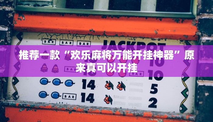 推荐一款“欢乐麻将万能开挂神器”原来真可以开挂