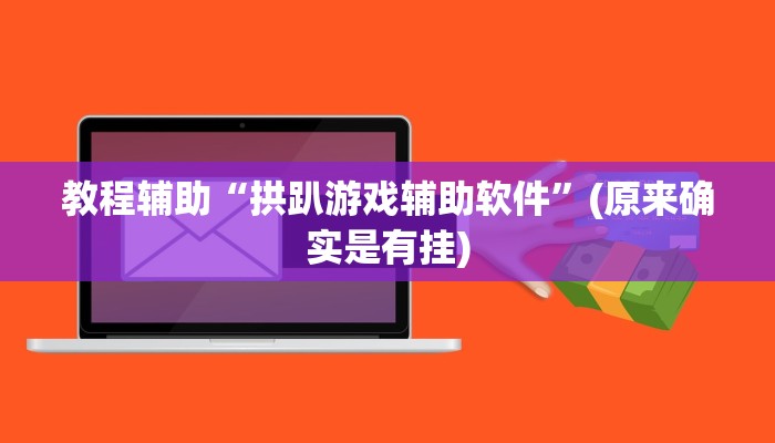 教程辅助“拱趴游戏辅助软件”(原来确实是有挂)