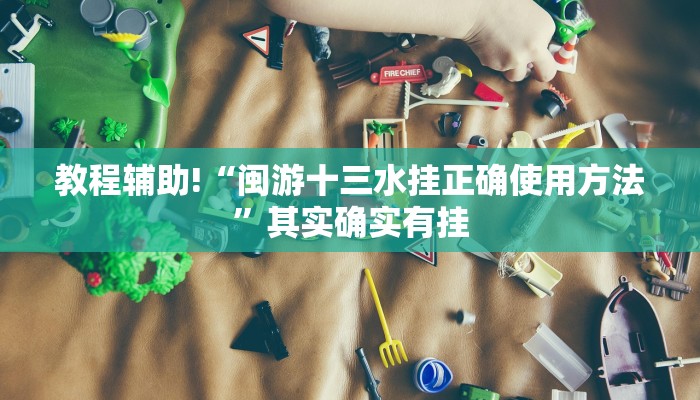 教程辅助!“闽游十三水挂正确使用方法”其实确实有挂