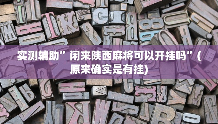 实测辅助”闲来陕西麻将可以开挂吗”(原来确实是有挂)