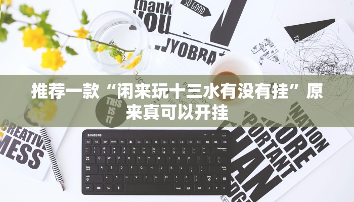 推荐一款“闲来玩十三水有没有挂”原来真可以开挂