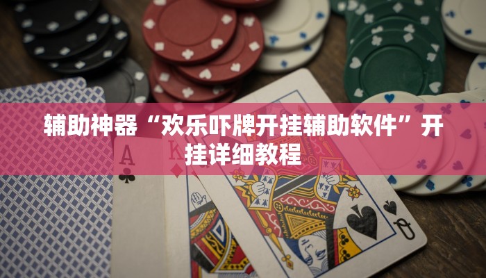 辅助神器“欢乐吓牌开挂辅助软件”开挂详细教程