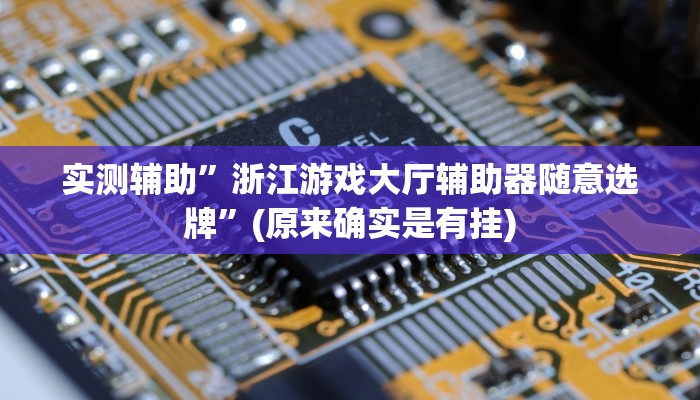 实测辅助”浙江游戏大厅辅助器随意选牌”(原来确实是有挂)