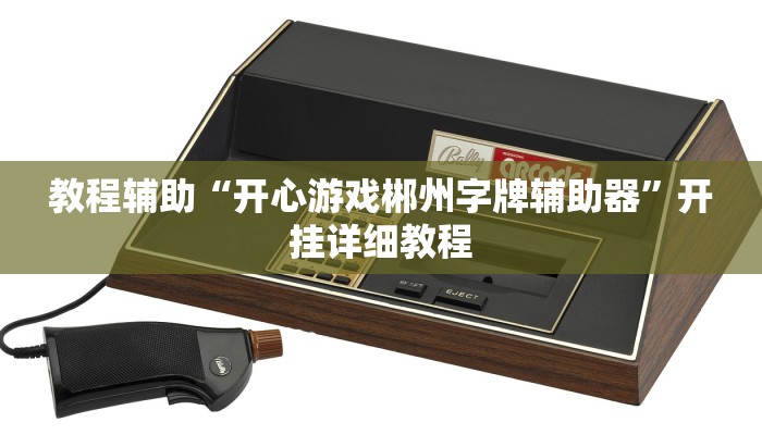 教程辅助“开心游戏郴州字牌辅助器”开挂详细教程