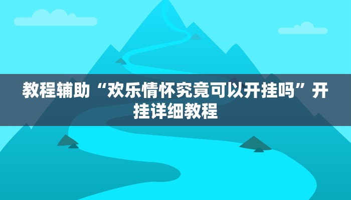 教程辅助“欢乐情怀究竟可以开挂吗”开挂详细教程