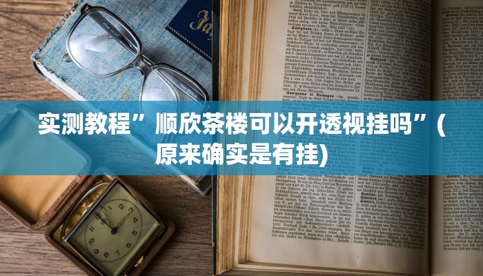 实测教程”顺欣茶楼可以开透视挂吗”(原来确实是有挂)
