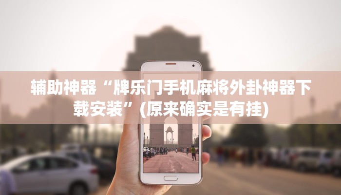 辅助神器“牌乐门手机麻将外卦神器下载安装”(原来确实是有挂)