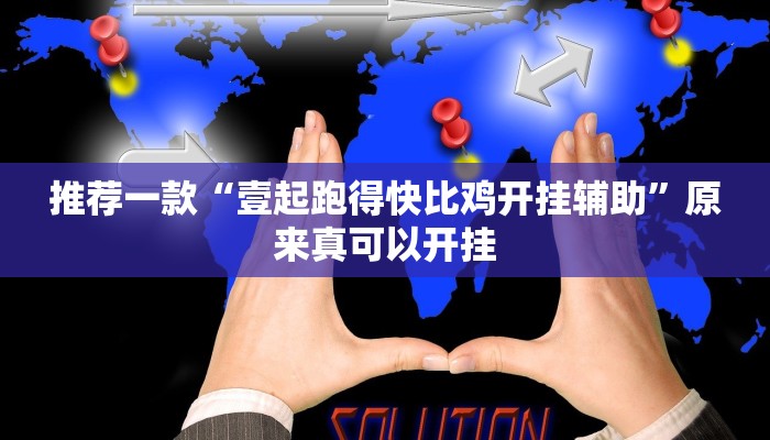 推荐一款“壹起跑得快比鸡开挂辅助”原来真可以开挂
