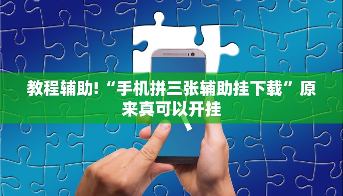 教程辅助!“手机拼三张辅助挂下载”原来真可以开挂