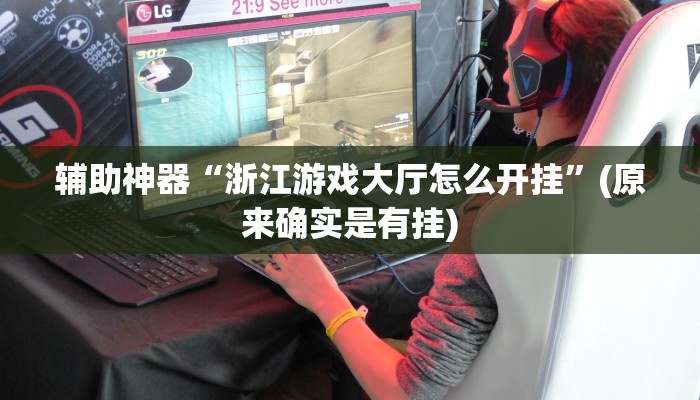 辅助神器“浙江游戏大厅怎么开挂”(原来确实是有挂)