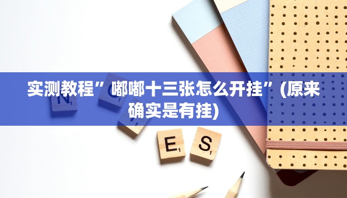 实测教程”嘟嘟十三张怎么开挂”(原来确实是有挂)