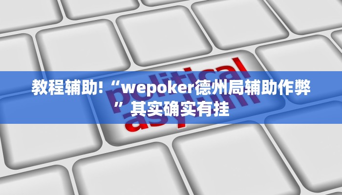 教程辅助!“wepoker德州局辅助作弊”其实确实有挂