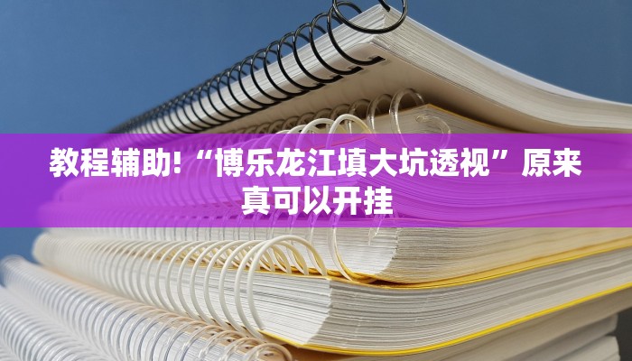 教程辅助!“博乐龙江填大坑透视”原来真可以开挂