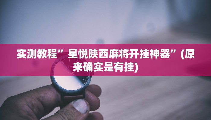 实测教程”星悦陕西麻将开挂神器”(原来确实是有挂)
