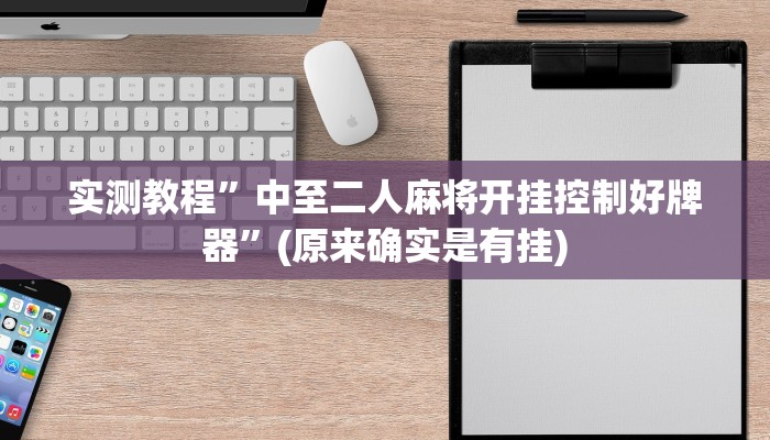 实测教程”中至二人麻将开挂控制好牌器”(原来确实是有挂)