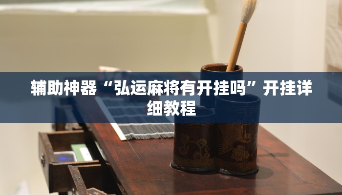 辅助神器“弘运麻将有开挂吗”开挂详细教程