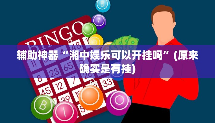 辅助神器“湘中娱乐可以开挂吗”(原来确实是有挂)