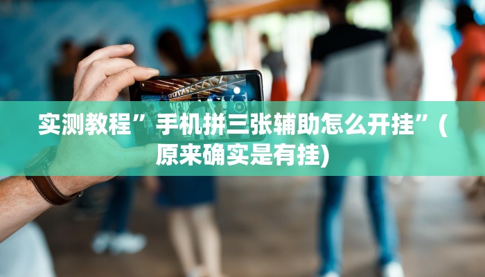 实测教程”手机拼三张辅助怎么开挂”(原来确实是有挂)