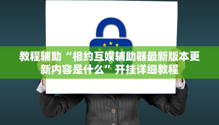 教程辅助“相约互娱辅助器最新版本更新内容是什么”开挂详细教程