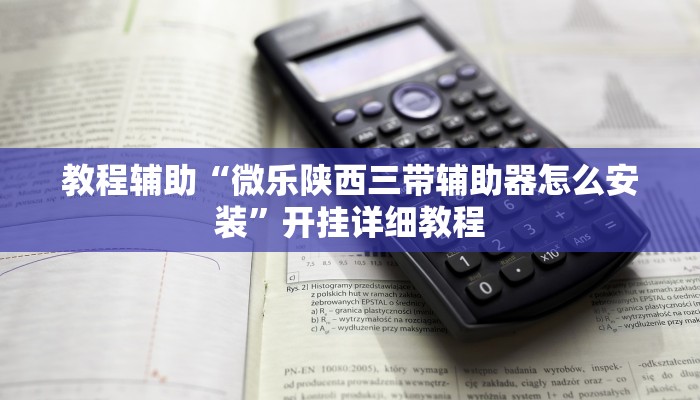 教程辅助“微乐陕西三带辅助器怎么安装”开挂详细教程