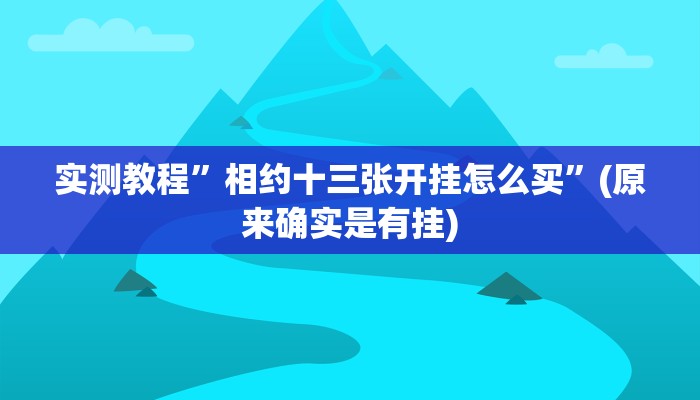 实测教程”相约十三张开挂怎么买”(原来确实是有挂)