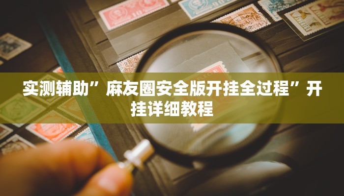 实测辅助”麻友圈安全版开挂全过程”开挂详细教程