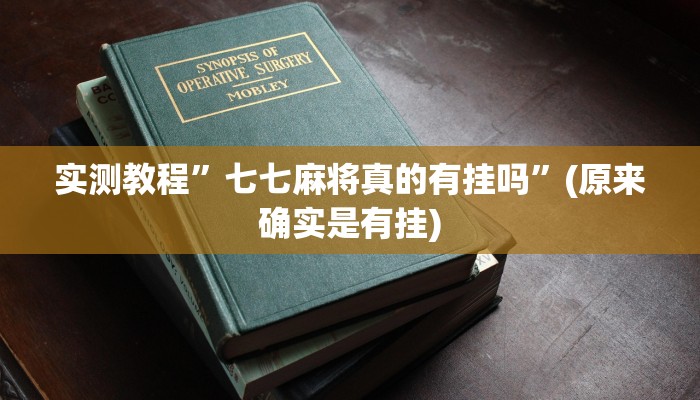 实测教程”七七麻将真的有挂吗”(原来确实是有挂)