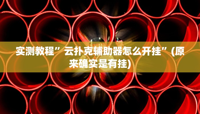 实测教程”云扑克辅助器怎么开挂”(原来确实是有挂)