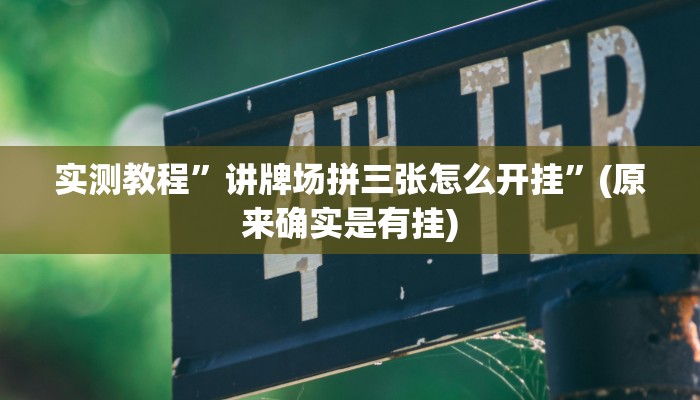 实测教程”讲牌场拼三张怎么开挂”(原来确实是有挂)