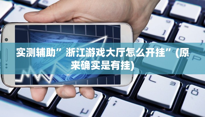 实测辅助”浙江游戏大厅怎么开挂”(原来确实是有挂)