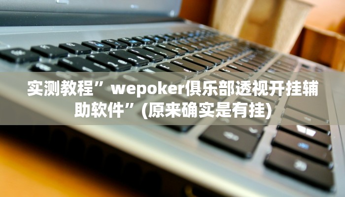 实测教程”wepoker俱乐部透视开挂辅助软件”(原来确实是有挂)