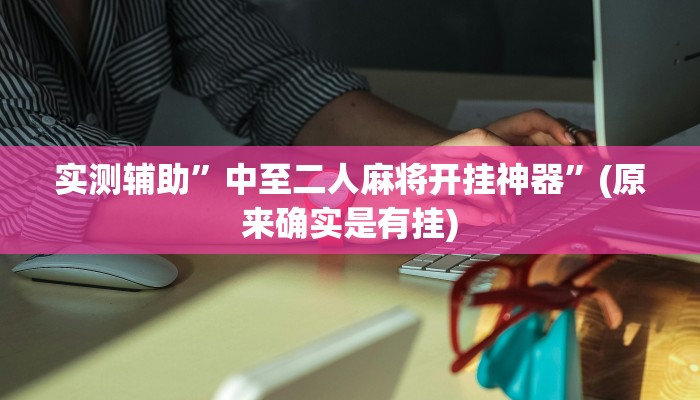 实测辅助”中至二人麻将开挂神器”(原来确实是有挂)