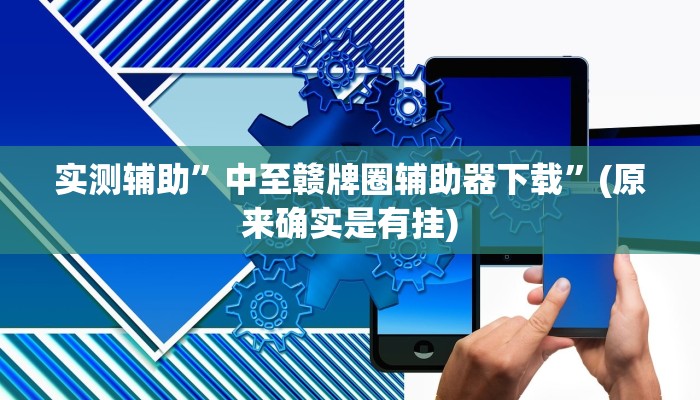 实测辅助”中至赣牌圈辅助器下载”(原来确实是有挂)