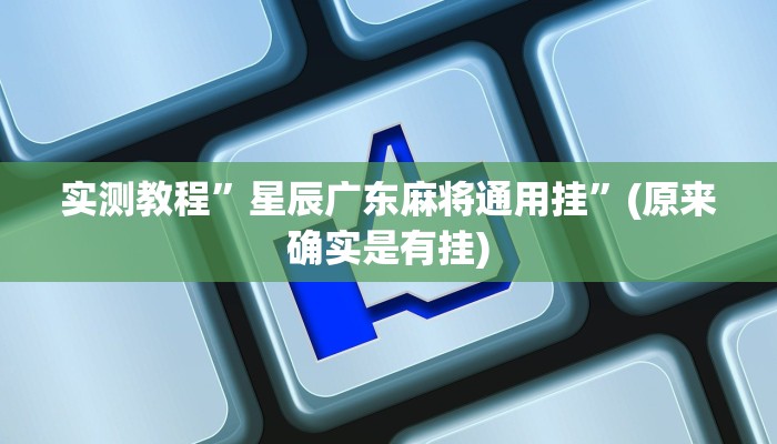 实测教程”星辰广东麻将通用挂”(原来确实是有挂)