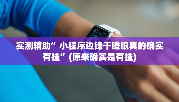 实测辅助”小程序边锋干瞪眼真的确实有挂”(原来确实是有挂)