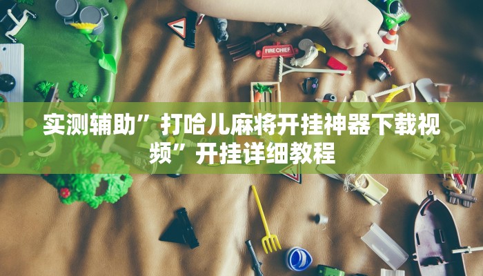 实测辅助”打哈儿麻将开挂神器下载视频”开挂详细教程