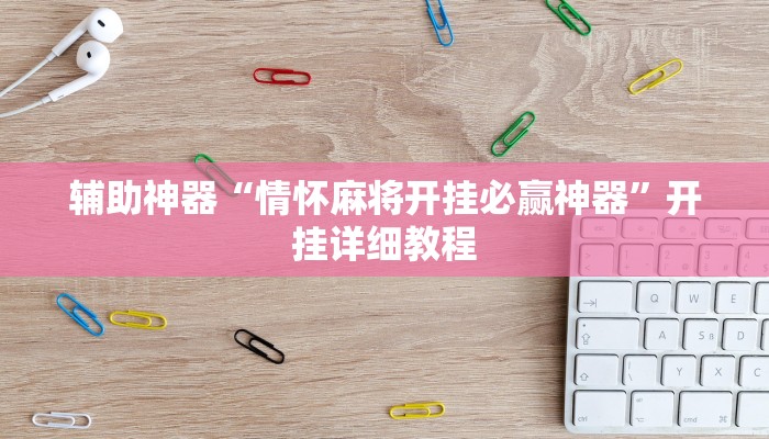 辅助神器“情怀麻将开挂必赢神器”开挂详细教程