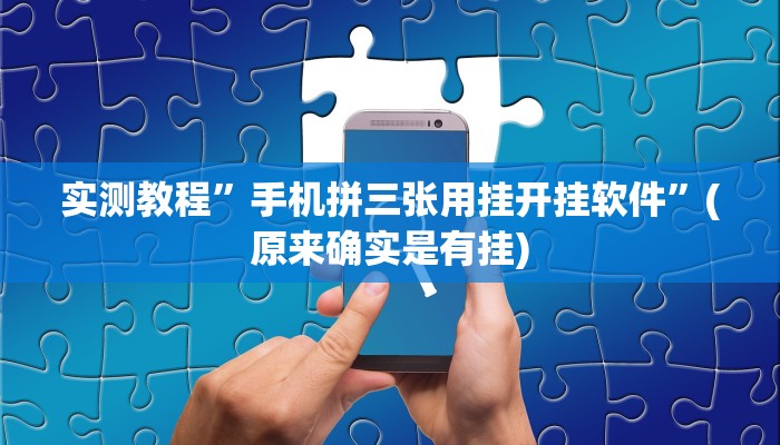 实测教程”手机拼三张用挂开挂软件”(原来确实是有挂)