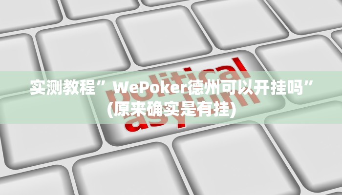 实测教程”WePoker德州可以开挂吗”(原来确实是有挂)