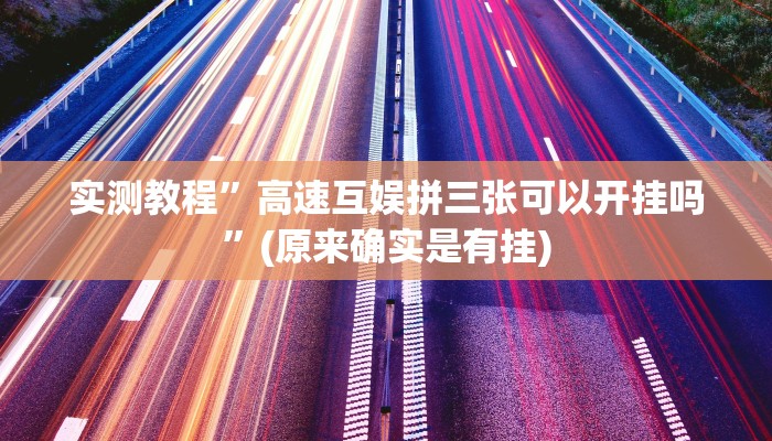 实测教程”高速互娱拼三张可以开挂吗”(原来确实是有挂)