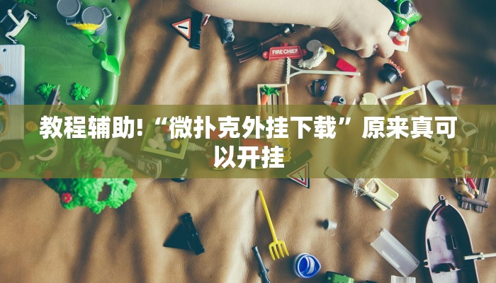 教程辅助!“微扑克外挂下载”原来真可以开挂