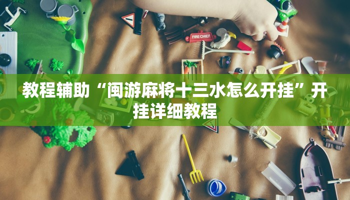 教程辅助“闽游麻将十三水怎么开挂”开挂详细教程