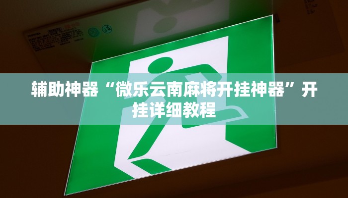 辅助神器“微乐云南麻将开挂神器”开挂详细教程