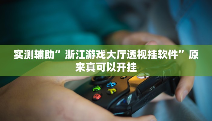 实测辅助”浙江游戏大厅透视挂软件”原来真可以开挂